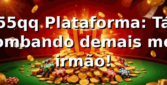 55qq Plataforma: Tá bombando demais, meu irmão! ⚽🎰