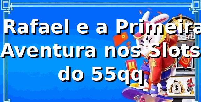 🎰 Rafael e a Primeira Aventura nos Slots do 55qq